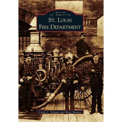 St. Louis Fire Department - (Images of America (Arcadia Publishing)) by  Frank C Schaper & Betty Burnett (Paperback)