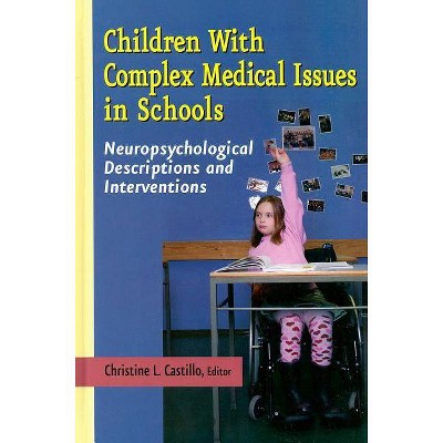 Children with Complex Medical Issues in Schools - by  Christine L Castillo (Hardcover)