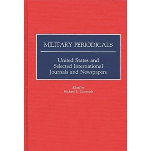 Military Periodicals - (Historical Guides to the World's Periodicals and Newspapers) by  Michael Unsworth (Hardcover) - 1 of 1