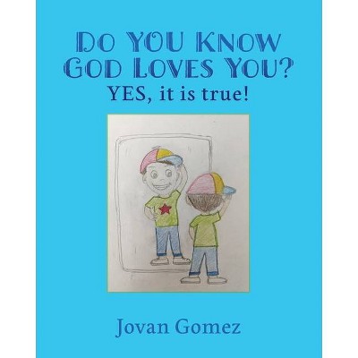 Do YOU Know God Loves You? YES, it is true! - by  Jovan Gomez (Paperback)