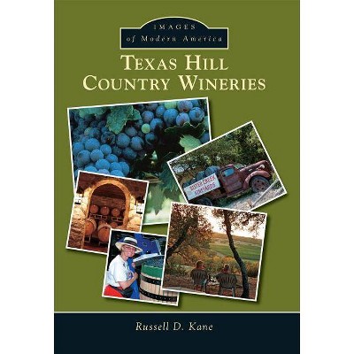 Texas Hill Country Wineries - (Images of Modern America) by  Russel D Kane (Paperback)