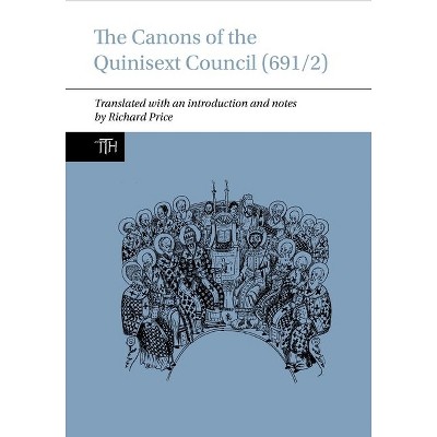 The Canons of the Quinisext Council (691/2) - (Translated Texts for Historians) by  Richard Price (Hardcover)
