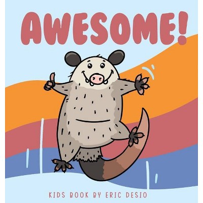 Awesome - awesome possum book - by  Eric Desio (Hardcover)