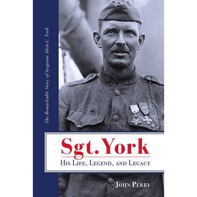 Sgt. York His Life, Legend, and Legacy - 2nd Edition by  John Perry (Paperback)