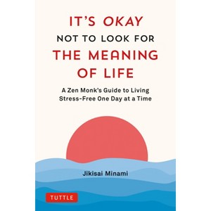 It's Okay Not to Look for the Meaning of Life - by  Jikisai Minami (Hardcover) - 1 of 1