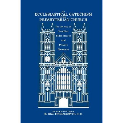 An Ecclesiastical Catechism of the Presbyterian Church - by  Thomas Smyth (Paperback)