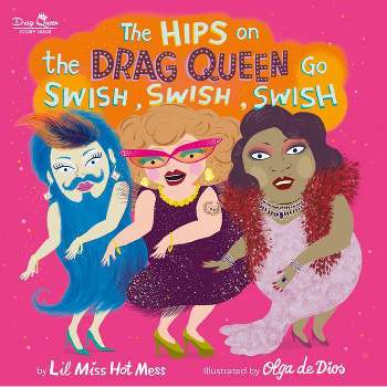 The Hips on the Drag Queen Go Swish, Swish, Swish - by  Lil Miss Hot Mess (Hardcover)