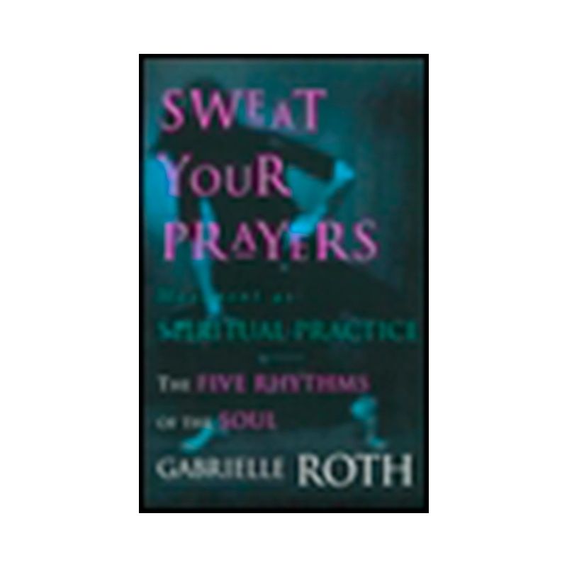 Sweat Your Prayers - by  Gabrielle Roth (Paperback), 1 of 2