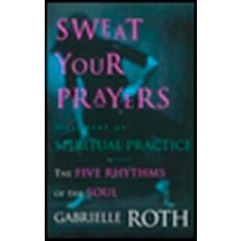 Sweat Your Prayers - by  Gabrielle Roth (Paperback)