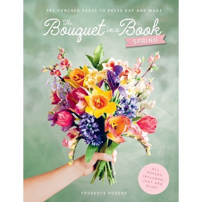 The Bouquet in a Book: Spring - by  Prudence Rogers (Paperback)