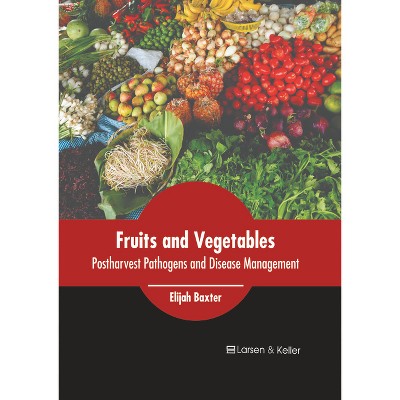Fruits and Vegetables: Postharvest Pathogens and Disease Management - by  Elijah Baxter (Hardcover)