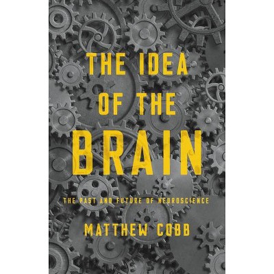 The Idea of the Brain - by  Matthew Cobb (Hardcover)