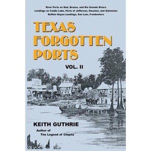 Texas Forgotten Ports - Volume II - by  Keith Guthrie (Paperback) - 1 of 1