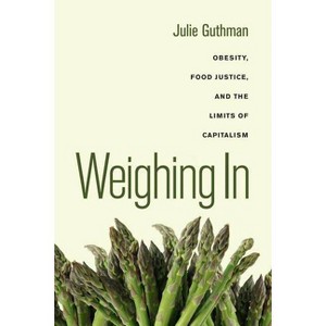 Weighing in - (California Studies in Food and Culture) by  Julie Guthman (Paperback) - 1 of 1