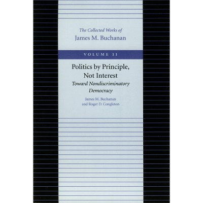 Politics by Principle, Not Interest - (Collected Works of James M. Buchanan) by James M Buchanan & Roger D Congleton