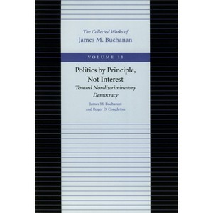 Politics by Principle, Not Interest - (Collected Works of James M. Buchanan) by James M Buchanan & Roger D Congleton - 1 of 1