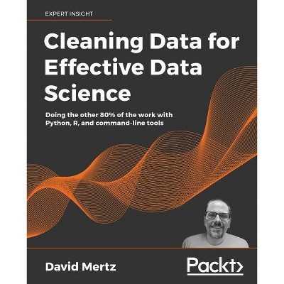 Cleaning Data for Effective Data Science - by  David Mertz (Paperback)