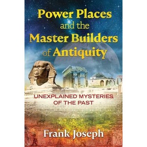 Power Places and the Master Builders of Antiquity - by  Frank Joseph (Paperback) - 1 of 1