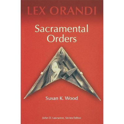 Sacramental Orders - (Lex Orandi) by  Susan K Wood (Paperback)