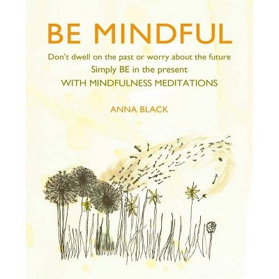 Be Mindful - by  Anna Black (Hardcover)