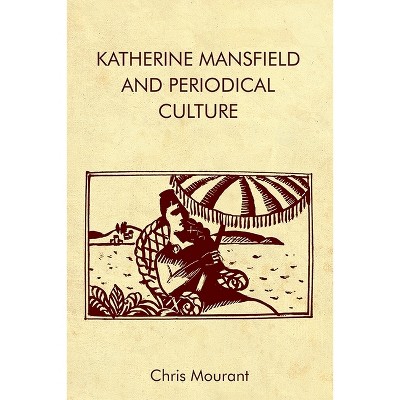 Katherine Mansfield and Periodical Culture - by  Chris Mourant (Paperback)