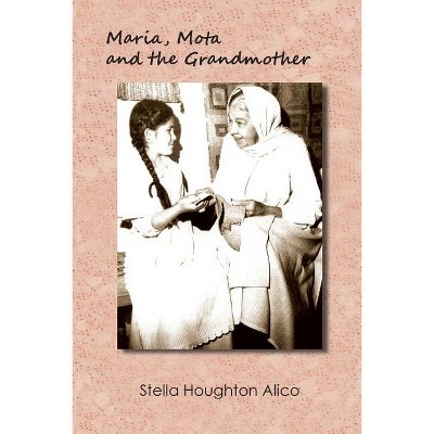 Maria, Mota and the Grandmother - by  Stella Houghton Alico (Paperback)