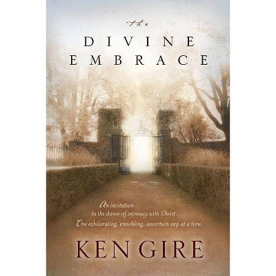 The Divine Embrace - by  Ken Gire (Paperback)