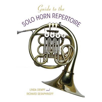 Guide to the Solo Horn Repertoire - (Indiana Repertoire Guides) Annotated by  Richard Seraphinoff & Linda Dempf (Hardcover)