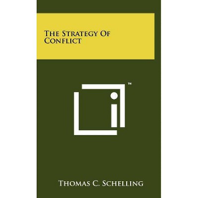 The Strategy Of Conflict - by  Thomas C Schelling (Hardcover)