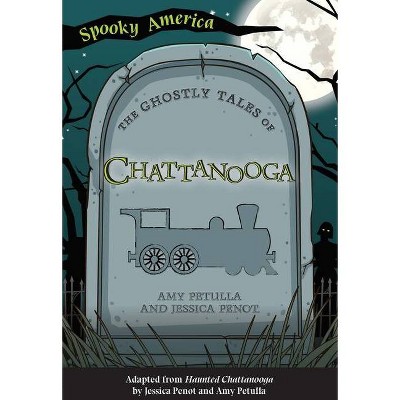 The Ghostly Tales of Chattanooga - (Spooky America) by  Amy Petulla & Jessica Penot (Paperback)