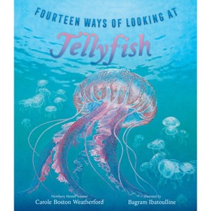 Fourteen Ways of Looking at Jellyfish - by  Carole Boston Weatherford (Hardcover) - 1 of 1