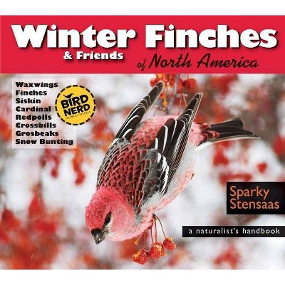 Winter Finches & Friends of North America - (Birdnerd Natural History) by  Mark Sparky Stensaas (Paperback)