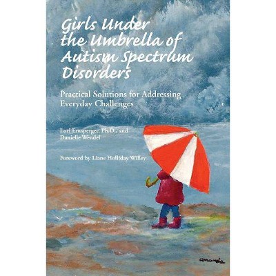 Girls Under the Umbrella of Autism Spectrum Disorders - by  Lori Ernsperger & Danielle Wendel (Paperback)