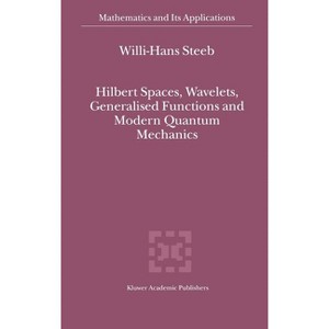 Hilbert Spaces, Wavelets, Generalised Functions and Modern Quantum Mechanics - (Mathematics and Its Applications) by  W -H Steeb (Hardcover) - 1 of 1