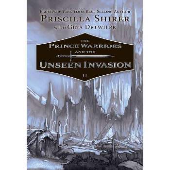 The Prince Warriors and the Unseen Invasion - by Priscilla Shirer & Gina Detwiler