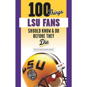 100 Things Lsu Fans Should Know & Do Before They Die - (100 Things...Fans Should Know) by  Ross Dellenger & Ron Higgins (Paperback) - 1 of 1