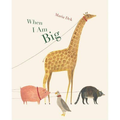 When I Am Big - by  Maria Dek (Hardcover)
