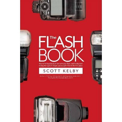 The Flash Book - by  Scott Kelby (Paperback)