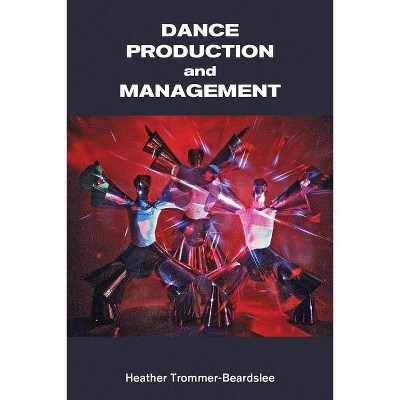 Dance Production and Management - (Dance Horizons Book) by  Heather Trommer-Beardslee (Paperback)