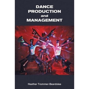 Dance Production and Management - (Dance Horizons Book) by  Heather Trommer-Beardslee (Paperback) - 1 of 1