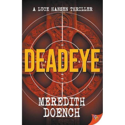 Deadeye - (Luce Hansen Thriller) by  Meredith Doench (Paperback)