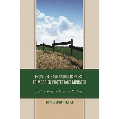 From Celibate Catholic Priest to Married Protestant Minister - by  Stephen Joseph Fichter (Paperback)