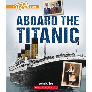 Aboard the Titanic (a True Book: The Titanic) - (True Books: American History (Hardcover)) by  John Son (Paperback) - 1 of 1