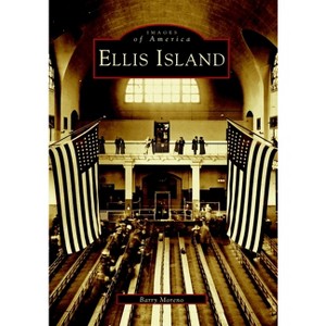 Ellis Island - (Images of America (Arcadia Publishing)) by  Barry Moreno (Paperback) - 1 of 1
