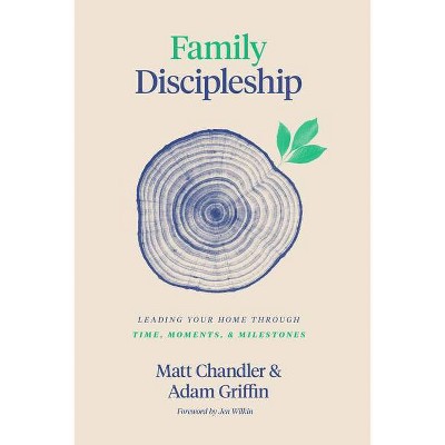 Family Discipleship - by  Matt Chandler & Adam Griffin (Hardcover)