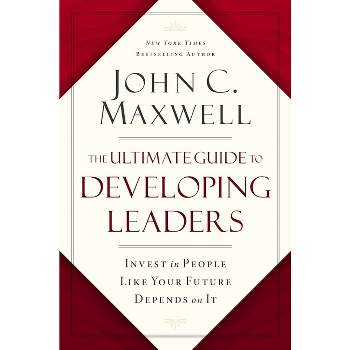 The Ultimate Guide to Developing Leaders - by  John C Maxwell (Hardcover)