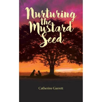 Nurturing the Mustard Seed - by  Catherine Garrett (Paperback)