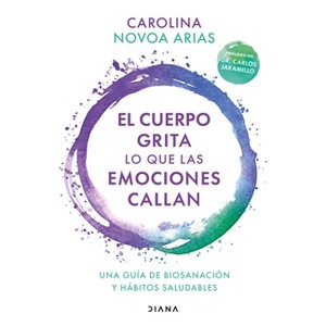 El Cuerpo Grita Lo Que Las Emociones Callan: Una Guía de Biosanación Y Hábitos Saludables / Your Body Screams What Your Emotions Silence - 1 of 1