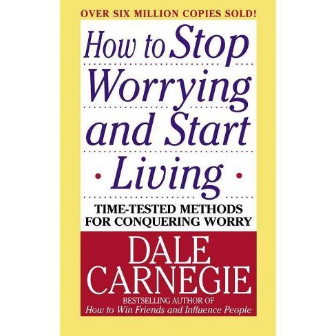 How To Stop Worrying And Start Living - (dale Carnegie Books) By Dale ...