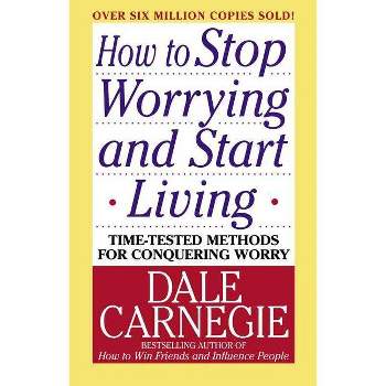 How to Stop Worrying and Start Living - (Dale Carnegie Books) by  Dale Carnegie (Paperback)